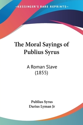 The Moral Sayings of Publius Syrus: A Roman Slave (1855) by Publius Syrus