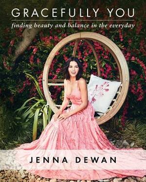 Gracefully You: Finding Beauty and Balance in the Everyday by Jenna Dewan
