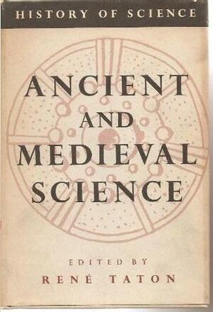 Ancient and Medieval Science: From the Beginnings to 1450 by René Taton