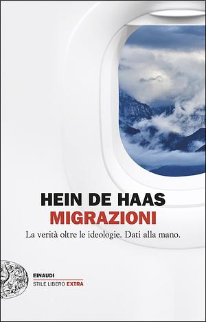 Migrazioni. La verità oltre le ideologie. Dati alla mano by Hein de Haas