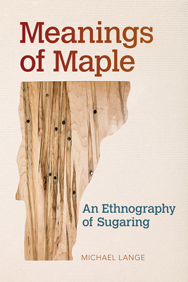 Meanings of Maple: An Ethnography of Sugaring by Michael Lange