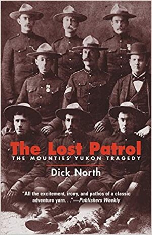 The Lost Patrol: The Mounties' Yukon Tragedy by Dick North