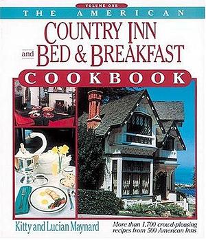 The American Country Inn and Bed & Breakfast Cookbook: More Than 1,700 Crowd-Pleasing Recipes from 500 American Inns by Kitty Maynard, Kitty Maynard, Lucian Maynard, Julia M. Pitkin