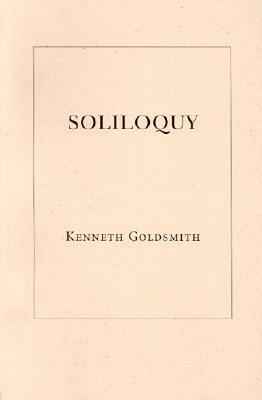 Soliloquy by Kenneth Goldsmith