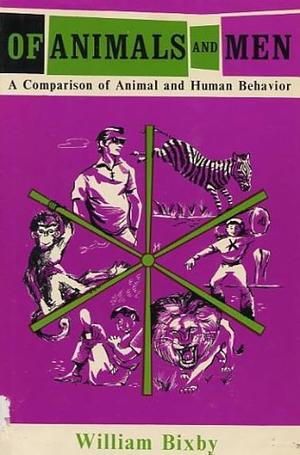 Of Animals and Men: A Comparison of Human and Animal Behavior by William Bixby