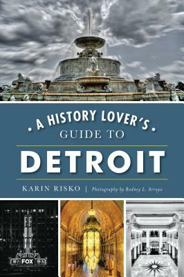 History Lover's Guide to Detroit by Karin Risko