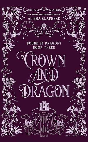 Crown and Dragon by Alisha Klapheke