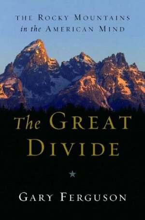 The Great Divide: The Rocky Mountains in the American Mind by Gary Ferguson