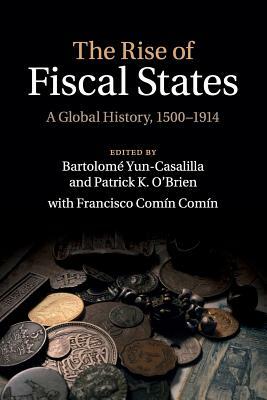 The Rise of Fiscal States: A Global History, 1500-1914 by 