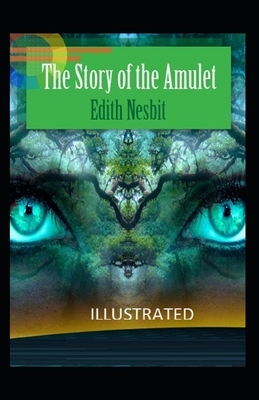 The Story of the Amulet Illustrated by E. Nesbit