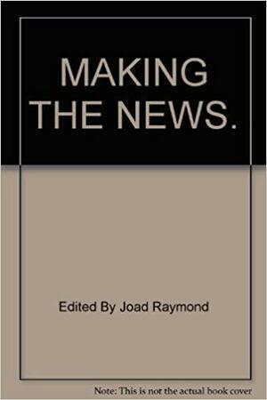 Making the News: An Anthology of the Newsbooks of Revolutionary England, 1641-1660 by Joad Raymond