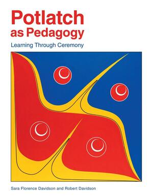 Potlatch as Pedagogy: Learning Through Ceremony by Sara Florence Davidson