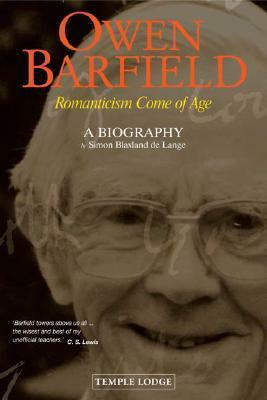 Owen Barfield: Romanticism Come of Age: A Biography by Simon Blaxland De Lange