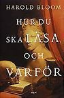 Hur du ska läsa, och varför by Harold Bloom, Staffan Holmgren