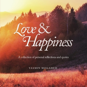 Love & Happiness: A collection of personal reflections and quotes by Yasmin Mogahed