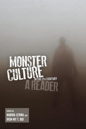 Monster Culture in the 21st Century: A Reader by Diem-My T. Bui, Marina Levina