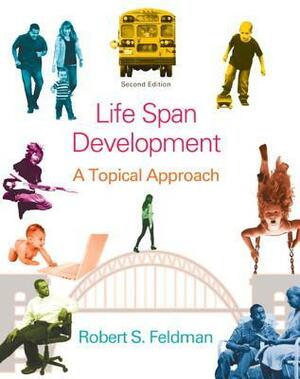 Life Span Development: A Topical Approach by Robert S. Feldman