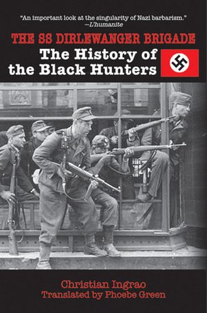 The SS Dirlewanger Brigade: The History of the Black Hunters by Christian Ingrao, Phoebe Green