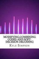 Modifying, Combining Codes and Soft-Decision Decoding by Kyle Simpson