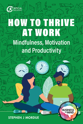 How to Thrive at Work: Mindfulness, Motivation and Productivity by Stephen J. Mordue