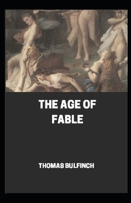 Bulfinch's Mythology, The Age of Fable by Thomas Bulfinch (Annotated) by Thomas Bulfinch