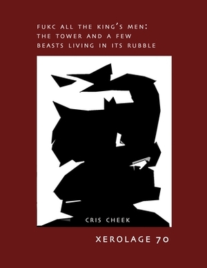 Fukc All the King's Men: The Tower and a Few Beasts Living in the Rubble by Cris Cheek