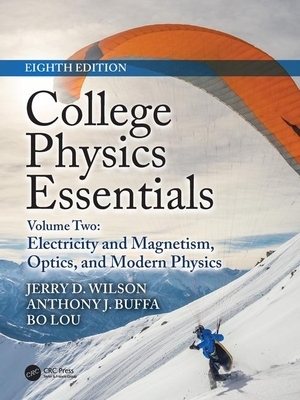 College Physics Essentials, Eighth Edition: Electricity and Magnetism, Optics, Modern Physics (Volume Two) by Jerry D. Wilson, Bo Lou, Anthony J. Buffa