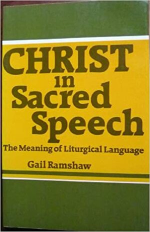 Christ in Sacred Speech: The Meaning of Liturgical Language by Gail Ramshaw