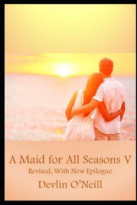 A Maid for All Seasons, Volume 5, Revised Edition: Firm Commitments; Severed Ties by Devlin O'Neill