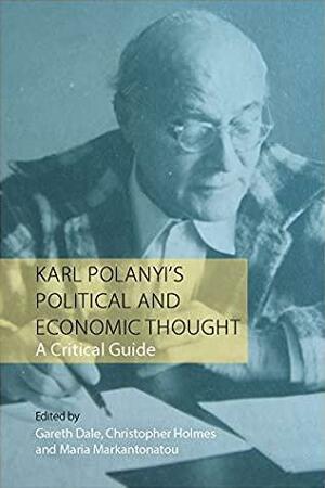 Karl Polanyi's Political and Economic Thought: A Critical Guide by Gareth Dale, Christopher Holmes, Maria Markantonatou