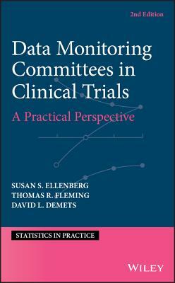 Data Monitoring Committees in Clinical Trials: A Practical Perspective by Thomas R. Fleming, David L. Demets, Susan S. Ellenberg