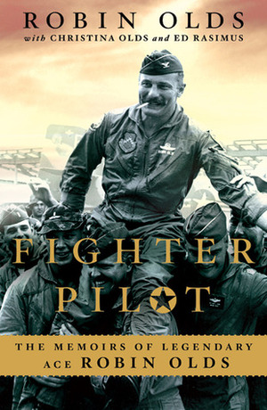 Fighter Pilot: The Memoirs of Legendary Ace Robin Olds by Ed Rasimus, Robin Olds, Christina Olds
