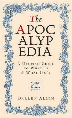 Apocalypedia: A Utopian Guide to What Is and What Isn't by Darren Allen