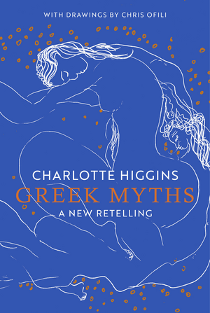 Greek Myths: A New Retelling by Charlotte Higgins, Chris Ofili