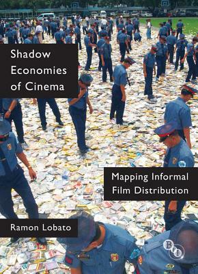 Shadow Economies of Cinema: Mapping Informal Film Distribution by Ramon Lobato