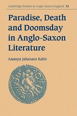 Paradise, Death and Doomsday in Anglo-Saxon Literature by Ananya Jahanara Kabir