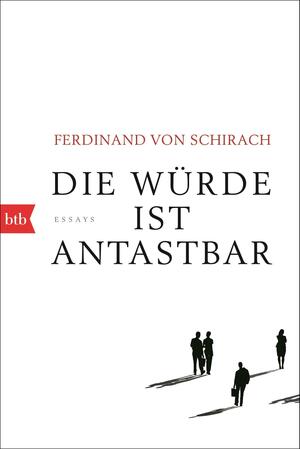 Die Würde ist antastbar: Essays by Ferdinand von Schirach