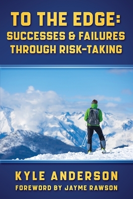 To The Edge: Successes & Failures Through Risk-Taking by Kyle Anderson