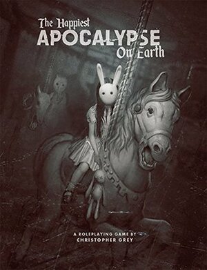 The Happiest Apocalypse on Earth: A Roleplaying Game by Christopher Grey