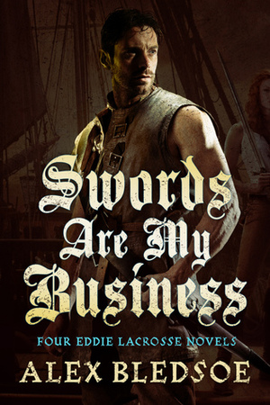 Swords Are My Business: A Collection of Four Eddie LaCrosse Novels by Alex Bledsoe