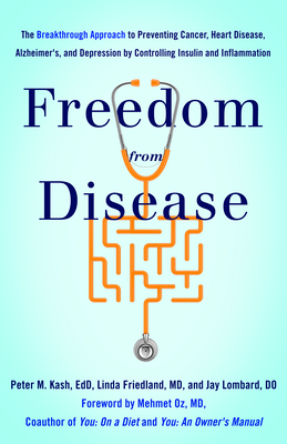 Freedom from Disease: The Breakthrough Approach to Preventing Cancer, Heart Disease, Alzheimer's, and Depression by Controlling Insulin and by Peter M. Kash, Jay Lombard, Linda Friedland