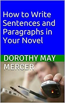 How to Write Sentences and Paragraphs in Your Novel by Dorothy May Mercer