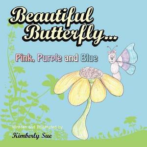 Beautiful Butterfly...Pink, Purple and Blue by Kimberly Sue