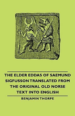 The Elder Eddas of Saemund Sigfusson Translated from the Original Old Norse Text Into English by Benjamin Thorpe