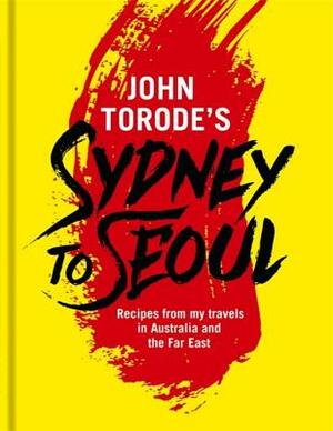 John Torode's Sydney to Seoul by John Torode