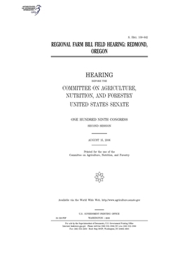 Regional farm bill field hearing: Redmond, Oregon by United States Congress, United States Senate, Committee on Agriculture Nutr (senate)