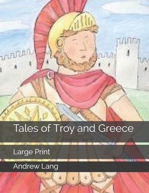 Tales of Troy and Greece: Large Print by Andrew Lang