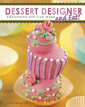 Dessert Designer: Creations You Can Make and Eat! by Dana Meachen Rau