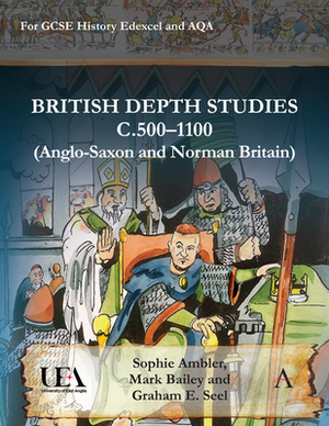 British Depth Studies C500-1100 (Anglo-Saxon and Norman Britain): For GCSE History AQA and Edexcel by Mark Bailey, Sophie Ambler, Graham E. Seel