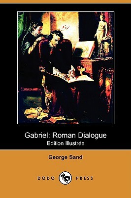 Gabriel: Roman Dialogue (Edition Illustree) (Dodo Press) by George Sand